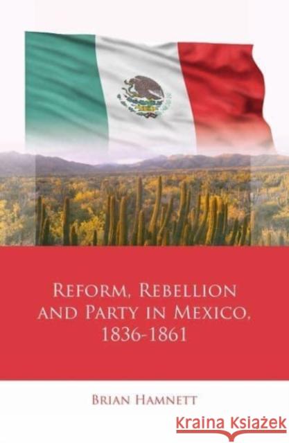 Reform, Rebellion and Party in Mexico, 1836-1861 Brian Hamnett   9781786838513 University of Wales Press - książka