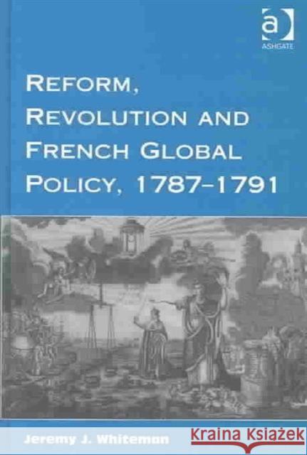 Reform, Revolution and French Global Policy, 1787-1791 Jeremy J. Whiteman 9780754606727 Taylor and Francis - książka