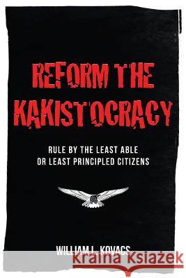 Reform the Kakistocracy: Rule by the Least Able or Least Principled Citizens William L. Kovacs 9781640965140 Newman Springs Publishing, Inc. - książka