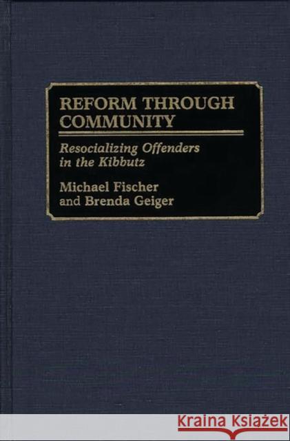 Reform Through Community: Resocializing Offenders in the Kibbutz Fischer, Michael 9780313279317 Greenwood Press - książka