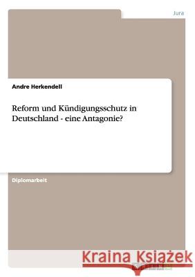 Reform und Kündigungsschutz in Deutschland - eine Antagonie? Herkendell, Andre 9783656659327 Grin Verlag Gmbh - książka