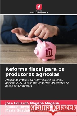 Reforma fiscal para os produtores agrícolas Magaña Magaña, José Eduardo, Ortega Montes, Fabiola Ibeth, Macías López, María Guadalupe 9786208903398 Edições Nosso Conhecimento - książka
