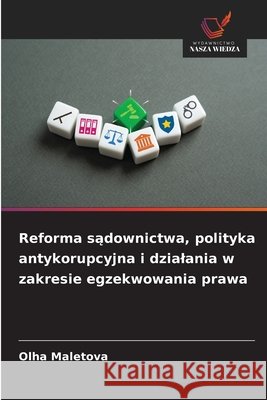 Reforma sądownictwa, polityka antykorupcyjna i dzialania w zakresie egzekwowania prawa Olha Maletova 9786209306242 Wydawnictwo Nasza Wiedza - książka