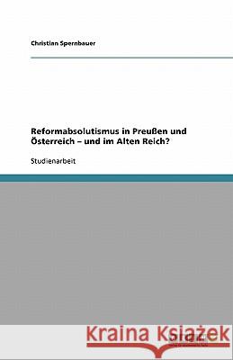 Reformabsolutismus in Preußen und Österreich - und im Alten Reich? Christian Spernbauer 9783640109104 Grin Verlag - książka