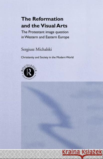 Reformation and the Visual Arts : The Protestant Image Question in Western and Eastern Europe Sergiusz Michalski 9780415065122 Routledge - książka
