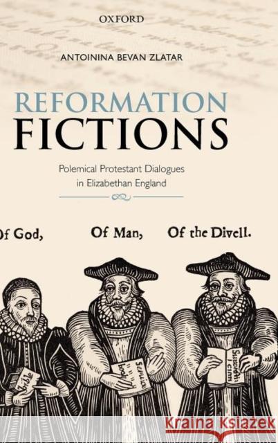 Reformation Fictions: Polemical Protestant Dialogues in Elizabethan England Bevan Zlatar, Antoinina 9780199604692 Oxford University Press, USA - książka