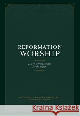 Reformation Worship: Liturgies from the Past for the Present Jonathan Gibson Jonathan Gibson Mark Earngey 9781948130219 New Growth Press - książka