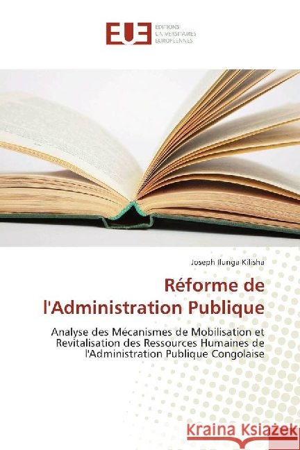 Réforme de l'Administration Publique : Analyse des Mécanismes de Mobilisation et Revitalisation des Ressources Humaines de l'Administration Publique Congolaise Ilunga Kilisha, Joseph 9783659559402 Éditions universitaires européennes - książka