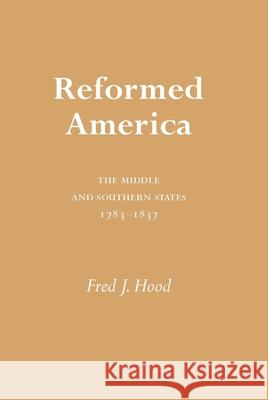 Reformed America: The Middle and Southern States 1783-1837 Fred J. Hood Edith Blumhofer Wayne Flynt 9780817311971 University of Alabama Press - książka