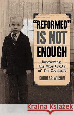 Reformed is Not Enough: Recovering the Objectivity of the Covenant Douglas Wilson 9781591280057 Canon Press - książka