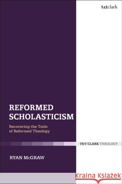 Reformed Scholasticism: Recovering the Tools of Reformed Theology Ryan McGraw 9780567695567 T&T Clark - książka