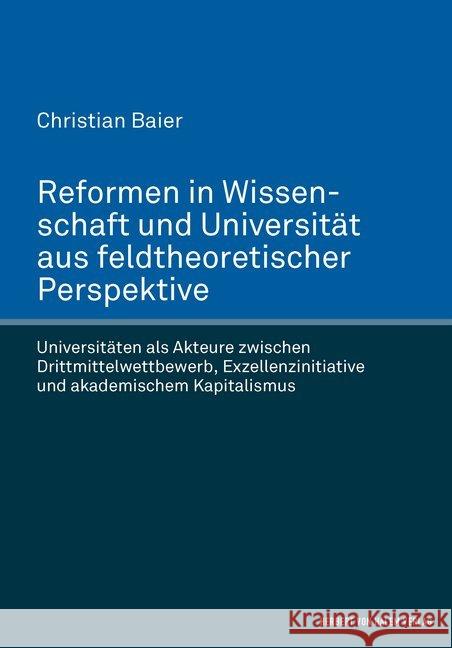 Reformen in Wissenschaft und Universität aus feldtheoretischer Perspektive : Universitäten als Akteure zwischen Drittmittelwettbewerb, Exzellenzinitiative und akademischem Kapitalismus Baier, Christian 9783744511605 Halem - książka