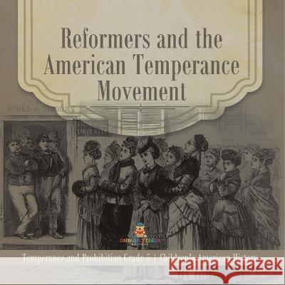 Reformers and the American Temperance Movement Temperance and Prohibition Grade 5 Children\'s American History Baby Professor 9781541960565 Baby Professor - książka