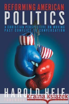 Reforming American Politics: A Christian Perspective on Moving Past Conflict to Conversation Harold Heie Richard Mouw 9781641800440 Read the Spirit Books - książka