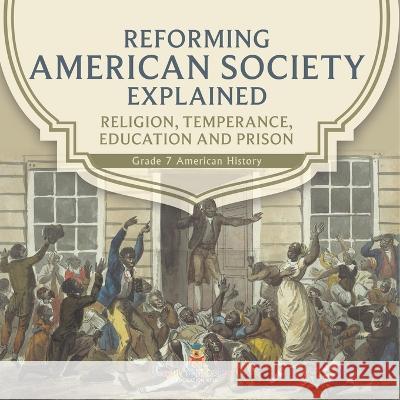 Reforming American Society Explained Religion, Temperance, Education and Prison Grade 7 American History Baby Professor 9781541961234 Baby Professor - książka