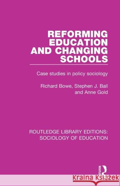 Reforming Education and Changing Schools: Case Studies in Policy Sociology Richard Bowe Stephen J. Ball Anne Gold 9781138220751 Routledge - książka