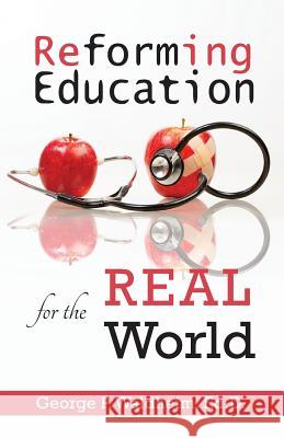 Reforming Education for the Real World George P. Waldheim 9780997431018 George Waldheim - książka