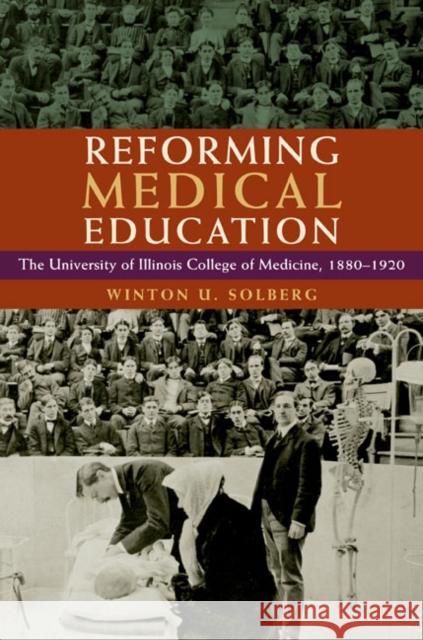 Reforming Medical Education: The University of Illinois College of Medicine, 1880-1920 Winton U. Solberg 9780252033599 University of Illinois Press - książka