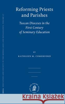 Reforming Priests and Parishes: Tuscan Dioceses in the First Century of Seminary Education Kathleen M. Comerford 9789004153578 Brill Academic Publishers - książka