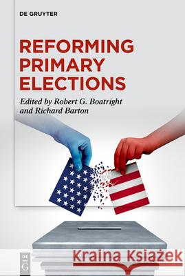 Reforming Primary Elections: Voters, Campaigns, and the Future of Congressional Politics Robert G. Boatright Richard Barton 9783111664613 de Gruyter - książka