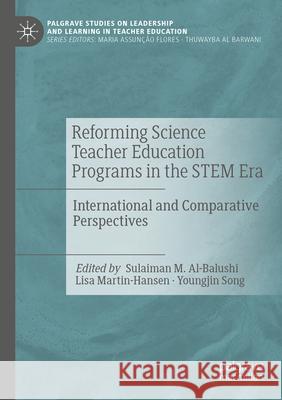 Reforming Science Teacher Education Programs in the Stem Era: International and Comparative Perspectives Sulaiman M. Al-Balushi Lisa Martin-Hansen Youngjin Song 9783031273360 Palgrave MacMillan - książka