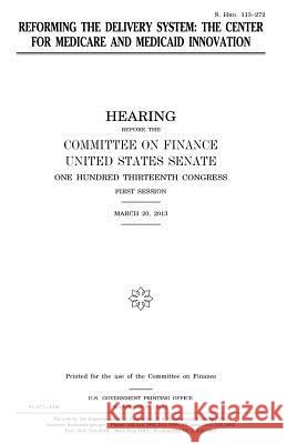 Reforming the delivery system: the Center for Medicare and Medicaid Innovation Senate, United States 9781981789146 Createspace Independent Publishing Platform - książka