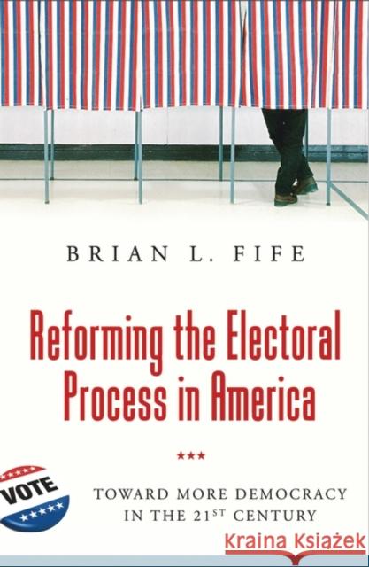 Reforming the Electoral Process in America: Toward More Democracy in the 21st Century Fife, Brian L. 9780313372278 Praeger Publishers - książka