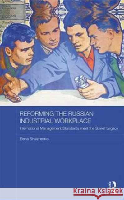 Reforming the Russian Industrial Workplace: International Management Standards Meet the Soviet Legacy Elena Shulzhenko 9781138692022 Routledge - książka