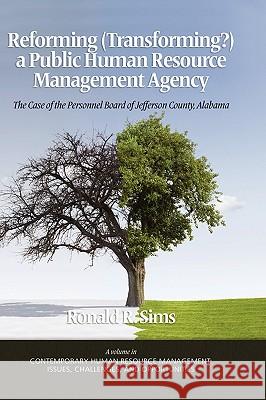 Reforming (Transforming?) a Public Human Resource Management Agency: The Case of the Personnel Board of Jefferson County, Alabama (Hc) Sims, Ronald R. 9781607524373 Information Age Publishing - książka
