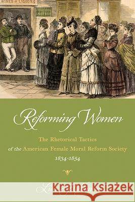Reforming Women: The Rhetorical Tactics of the American Female Moral Reform Society, 1834-1854 Lisa J. Shaver 9780822965480 University of Pittsburgh Press - książka