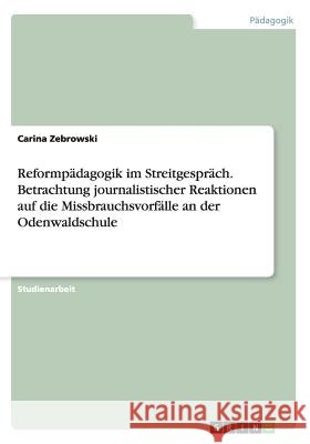 Reformpädagogik im Streitgespräch. Betrachtung journalistischer Reaktionen auf die Missbrauchsvorfälle an der Odenwaldschule Zebrowski, Carina 9783656579489 Grin Verlag - książka