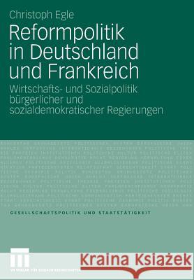 Reformpolitik in Deutschland Und Frankreich: Wirtschafts- Und Sozialpolitik Bürgerlicher Und Sozialdemokratischer Regierungen Egle, Christoph 9783531157474 VS Verlag - książka