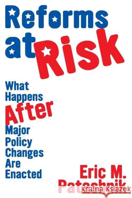 Reforms at Risk: What Happens After Major Policy Changes Are Enacted Patashnik, Eric M. 9780691138978 Princeton University Press - książka