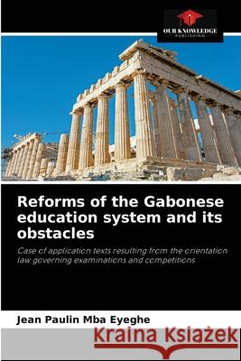 Reforms of the Gabonese education system and its obstacles Jean Paulin Mba Eyeghe 9786204051307 Our Knowledge Publishing - książka