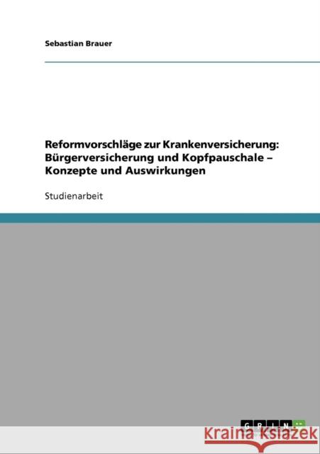 Reformvorschläge zur Krankenversicherung: Bürgerversicherung und Kopfpauschale - Konzepte und Auswirkungen Brauer, Sebastian 9783638824781 Grin Verlag - książka