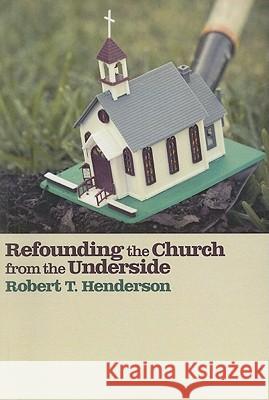 Refounding the Church from the Underside Robert T. Henderson Robert D. Lupton 9781608999637 Wipf & Stock Publishers - książka