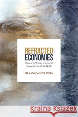 Refracted Economies: Diamond Mining and Social Reproduction in the North Rebecca Jane Hall 9781487540838 University of Toronto Press - książka