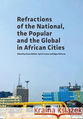 Refractions of the National, the Popular and the Global in African Cities Simon Bekker Sylvia Croese Edgar Pieterse 9781928502159 African Minds - książka