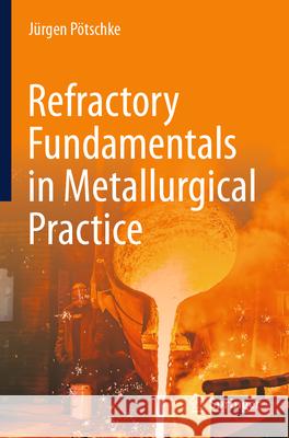 Refractory Fundamentals in Metallurgical Practice Pötschke, Jürgen 9783031637117 Springer - książka