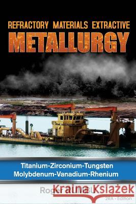Refractory Materials Extractive Metallurgy: Titanium - Zirconium -Tungsten - Molybdenum - Vanadium - Rhenium Roger Rumbu 9781546984443 Createspace Independent Publishing Platform - książka