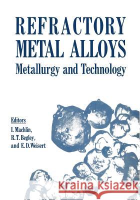Refractory Metal Alloys Metallurgy and Technology: Proceedings of a Symposium on Metallurgy and Technology of Refractory Metals Held in Washington, D. Machlin, I. 9781468491227 Springer - książka