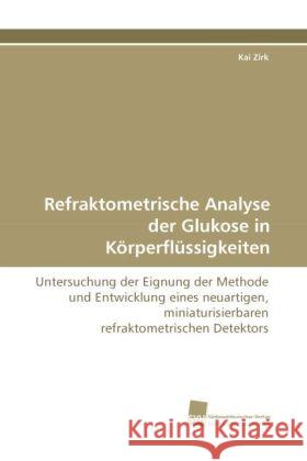Refraktometrische Analyse der Glukose in Körperflüssigkeiten : Untersuchung der Eignung der Methode und Entwicklung eines neuartigen, miniaturisierbaren refraktometrischen Detektors Zirk, Kai 9783838116334 Südwestdeutscher Verlag für Hochschulschrifte - książka