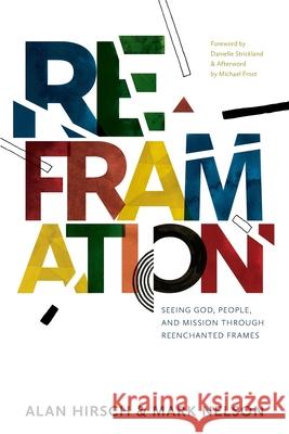 Reframation: Seeing God, People, and Mission Through Reenchanted Frames Alan Hirsch Mark Nelson Danielle Strickland 9780998639338 1movements Publishing - książka