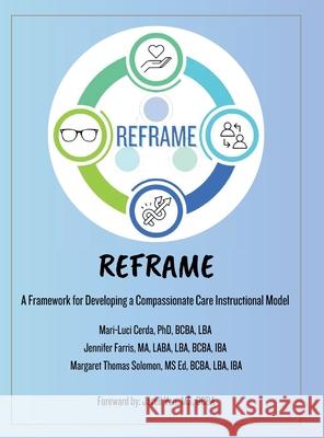 Reframe: A Framework to Developing a Compassionate Care Instructional Model Mari-Luci Cerda Jennifer Farris Margaret Thoma 9781300540472 Lulu.com - książka