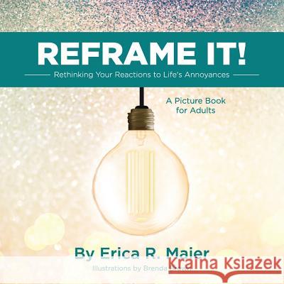 Reframe It!: Rethinking Your Reactions to Life's Annoyances Erica R. Maier Brenda Brown 9780999542613 Boxing Nun Books - książka