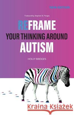 Reframe Your Thinking Around Autism: How the Polyvagal Theory and Brain Plasticity Help Us Make Sense of Autism Holly Bridges 9780645488609 Licensetothink Ptyltd - książka