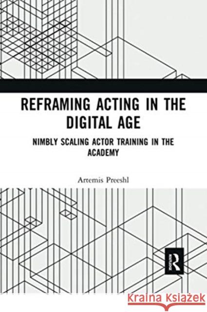 Reframing Acting in the Digital Age: Nimbly Scaling Actor Training in the Academy Artemis Preeshl 9780367729103 Routledge - książka