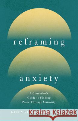 Reframing Anxiety: A Counselor's Guide to Finding Peace Through Curiosity Karen Roudkovski 9780736991971 Harvest House Publishers - książka