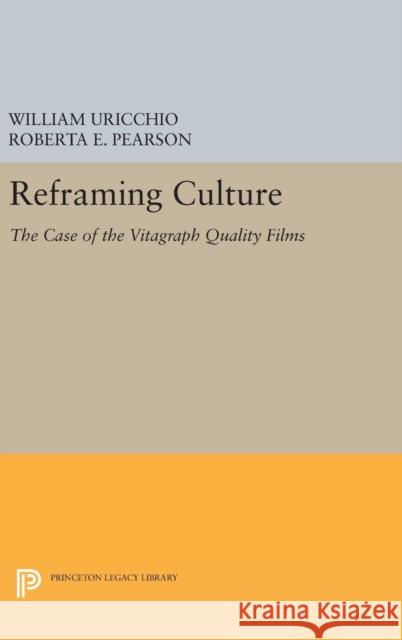 Reframing Culture: The Case of the Vitagraph Quality Films William Uricchio Roberta E. Pearson 9780691630212 Princeton University Press - książka