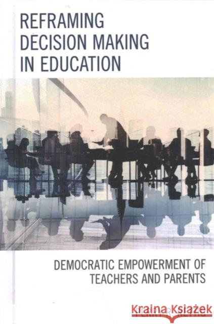 Reframing Decision Making in Education: Democratic Empowerment of Teachers and Parents Perry Rettig 9781475827187 Rowman & Littlefield Publishers - książka